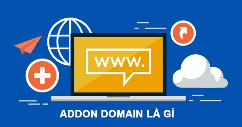 Addon Domain là gì? Cách tạo & thêm addon Domain vào hosting
