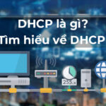 DHCP là gì? DHCP Server là gì? Ưu nhược điểm & cách hoạt động