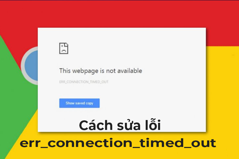 Sửa lỗi err_connection_timed_out trên Chrome đơn giản từ A Z