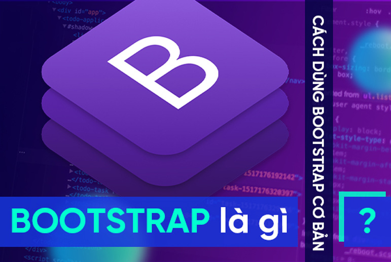Giải đáp thắc mắc: Bootstrap là gì cách sử dụng