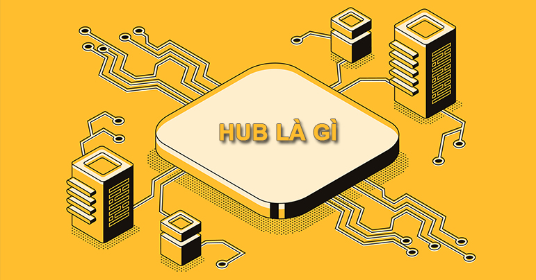 Hub là gì? Hub dùng để làm gì? So sánh Hub và Switch từ A-Z