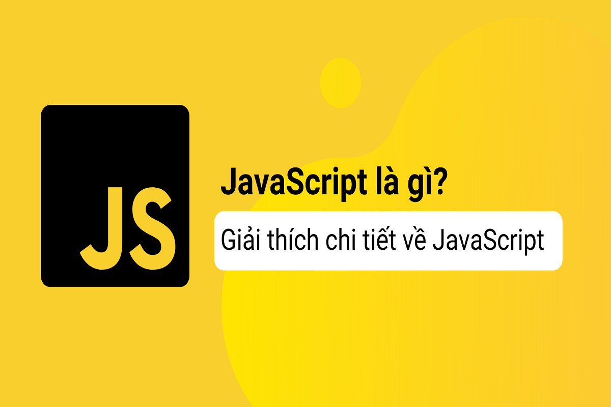 Javascript là gì? Kiến thức tổng quan về Javascript từ A Z