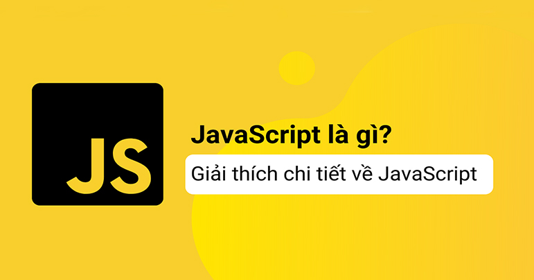 Javascript là gì? Kiến thức tổng quan về Javascript từ A Z