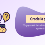 Oracle là gì? Tìm hiểu hệ quản trị cơ sở dữ liệu Oracle từ A Z