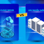 So sánh VPS và Cloud Server chi tiết từ A đến Z