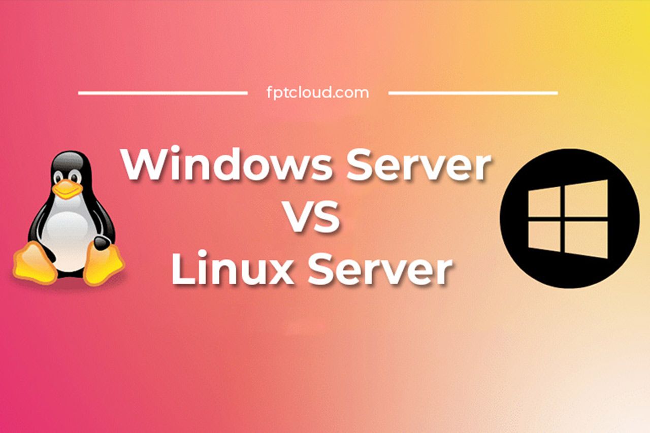 So sánh Windows Server và Linux Server chi tiết từ A đến Z