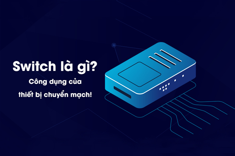 Switch là gì? Các chức năng của switch (thiết bị chuyển mạch)