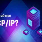 TCP/IP là gì? Toàn tập kiến thức về giao thức tcp/ip từ A Z