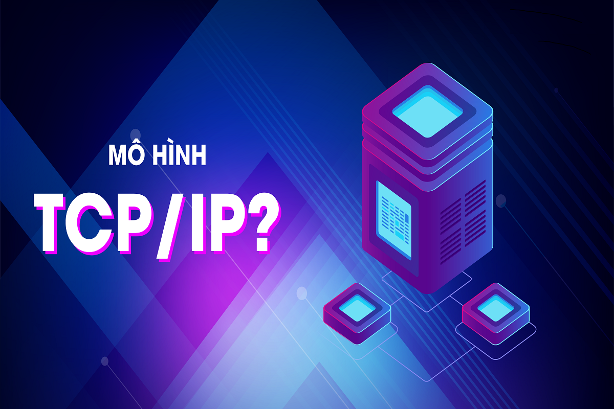 TCP/IP là gì? Toàn tập kiến thức về giao thức tcp/ip từ A Z