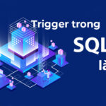 Trigger trong SQL là gì? Cách tạo & xóa Trigger trong SQL