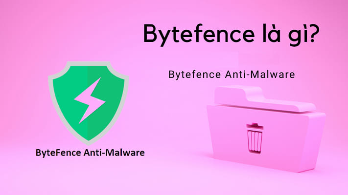Tìm hiểu chi tiết Bytefence anti-malware là gì?