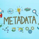 Metadata là gì? Toàn tập kiến thức về siêu dữ liệu Meta Data