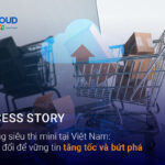 Hệ thống siêu thị mini tại Việt Nam: Chuyển đổi để vững tin tăng tốc và bứt phá