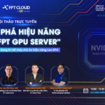 FPT Cloud phối hợp Nvidia tổ chức hội thảo trực tuyến 