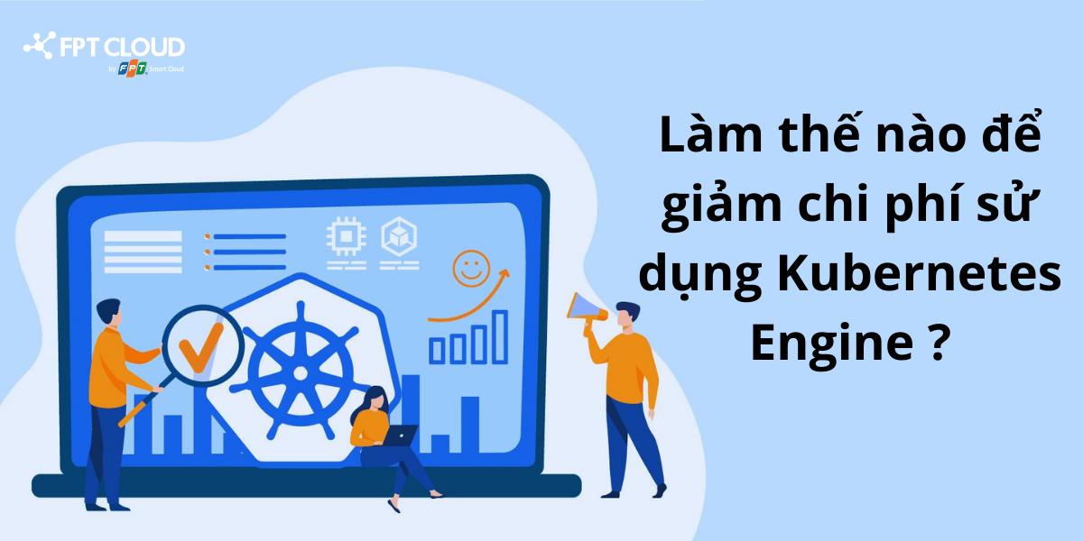 Làm thế nào để giảm chi phí sử dụng Kubernetes