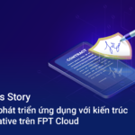 Bứt tốc phát triển ứng dụng với kiến trúc Cloud native trên FPT Cloud