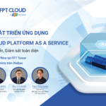 FPT Cloud tổ chức hội thảo “Bứt tốc phát triển ứng dụng FPT Cloud Platform As a Service ”