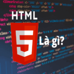 HTML5 là gì? Tìm hiểu về ngôn ngữ lập trình HTML5 từ A   Z
