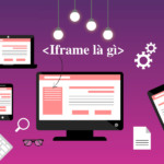 iFrame là gì? Hướng dẫn nhúng iFrame vào website đơn giản