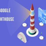 Lighthouse Google là gì? Cách sử dụng Lighthouse Google từ A Z