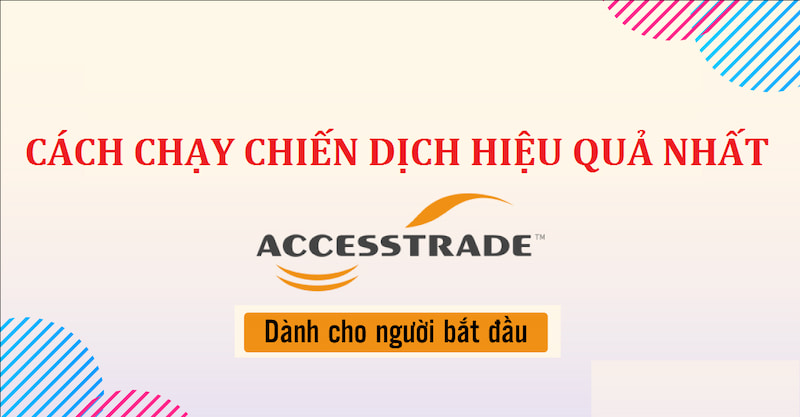 Lưu ý quan trọng khi làm chiến dịch Accesstrade hiệu quả