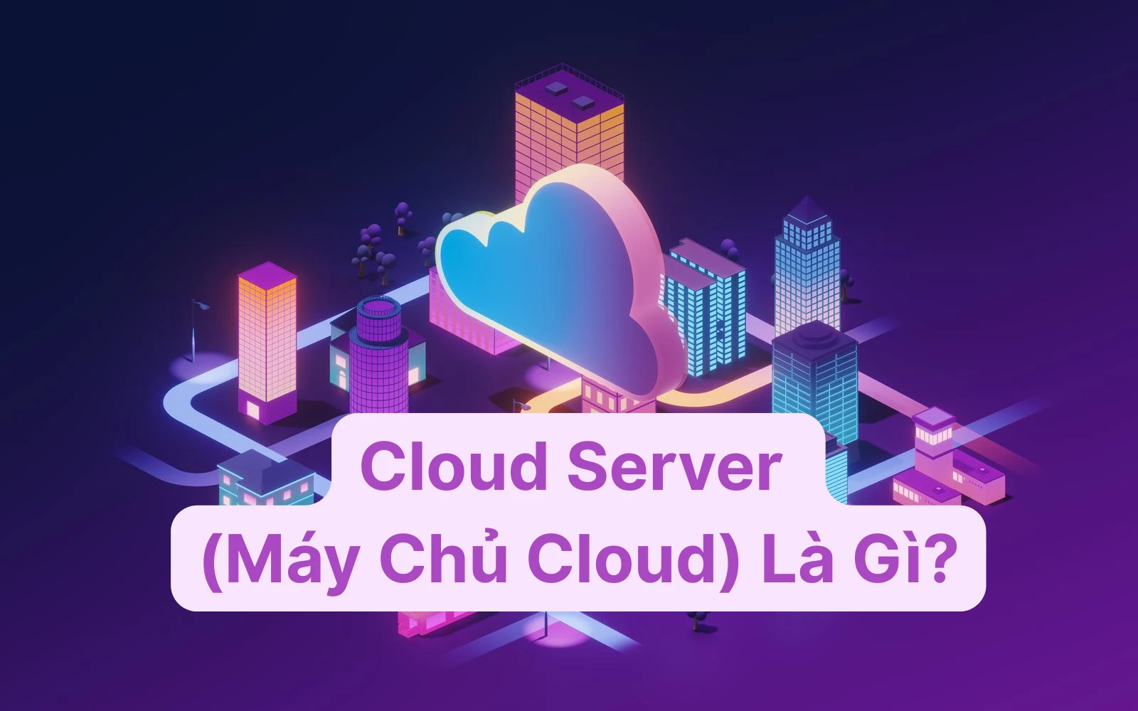 Cloud Server (Máy Chủ Cloud) Là Gì?