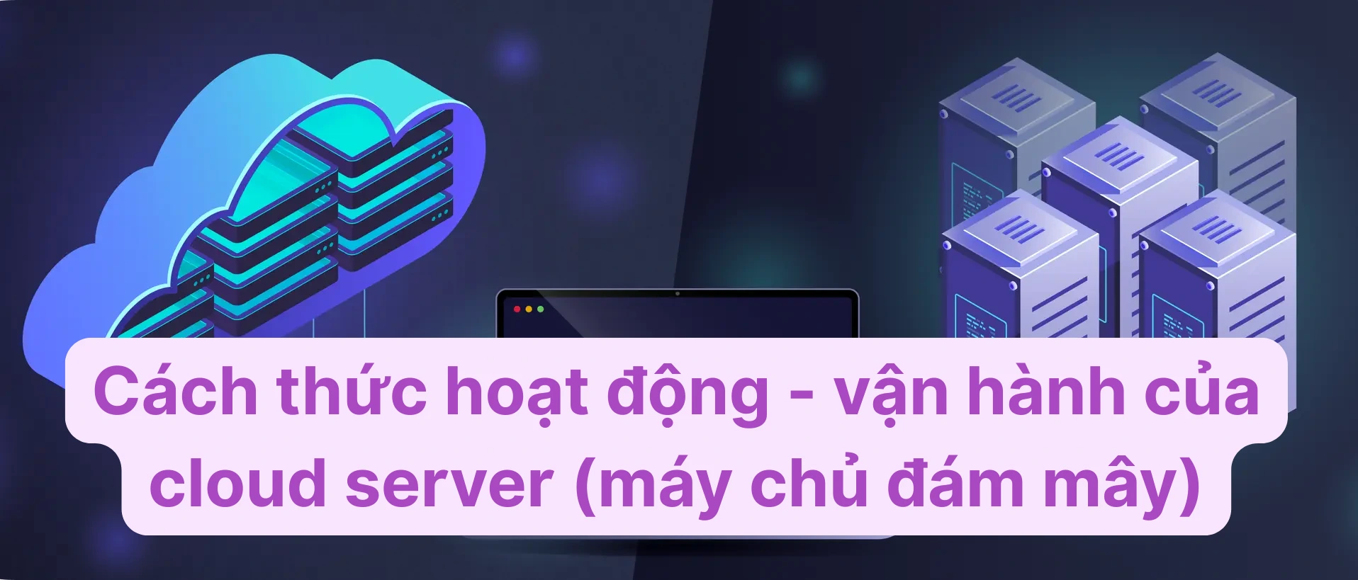 Cách thức hoạt động - vận hành của cloud server (máy chủ đám mây)