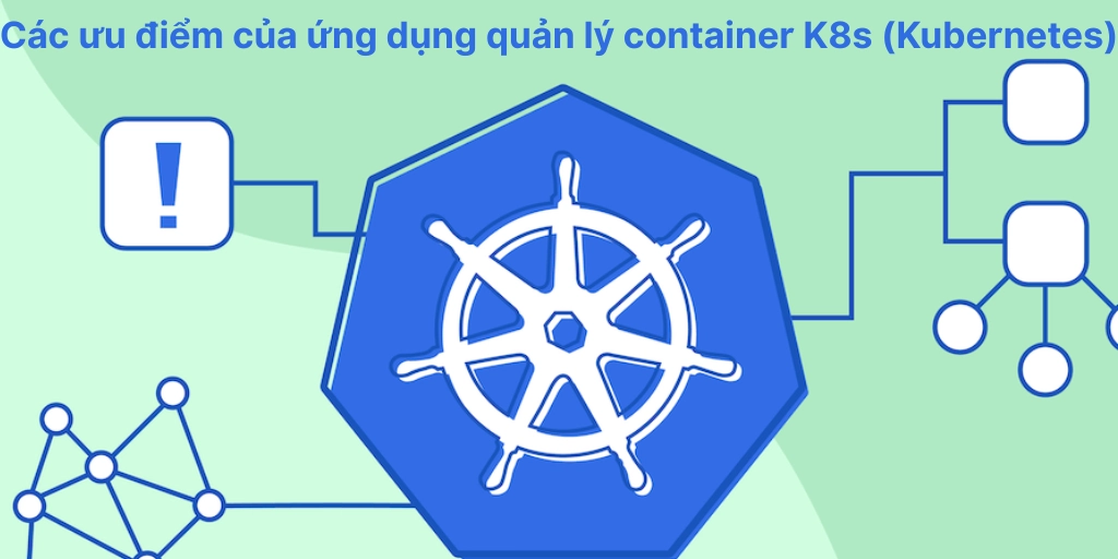 Các ưu điểm của ứng dụng quản lý container K8s (Kubernetes)