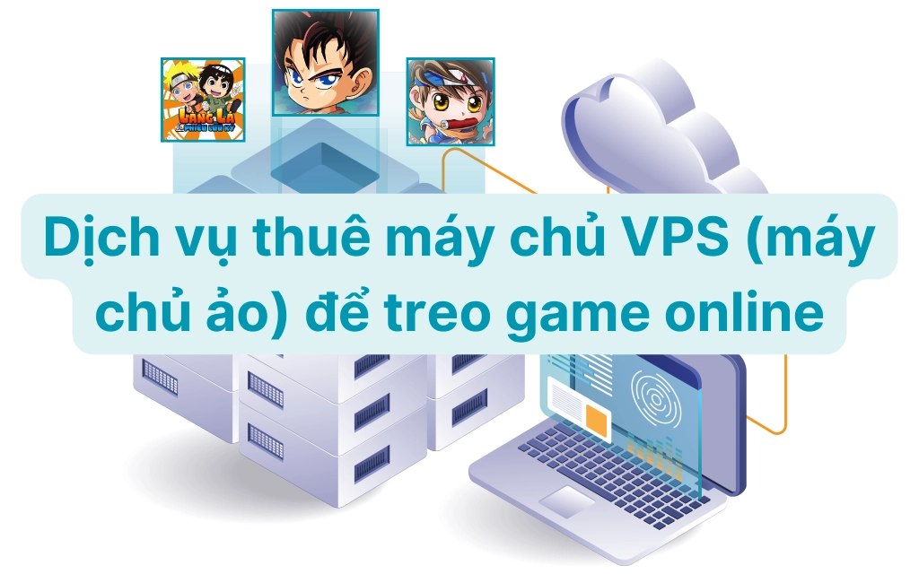 Dịch vụ cho thuê máy chủ ảo (VPS) để treo game online