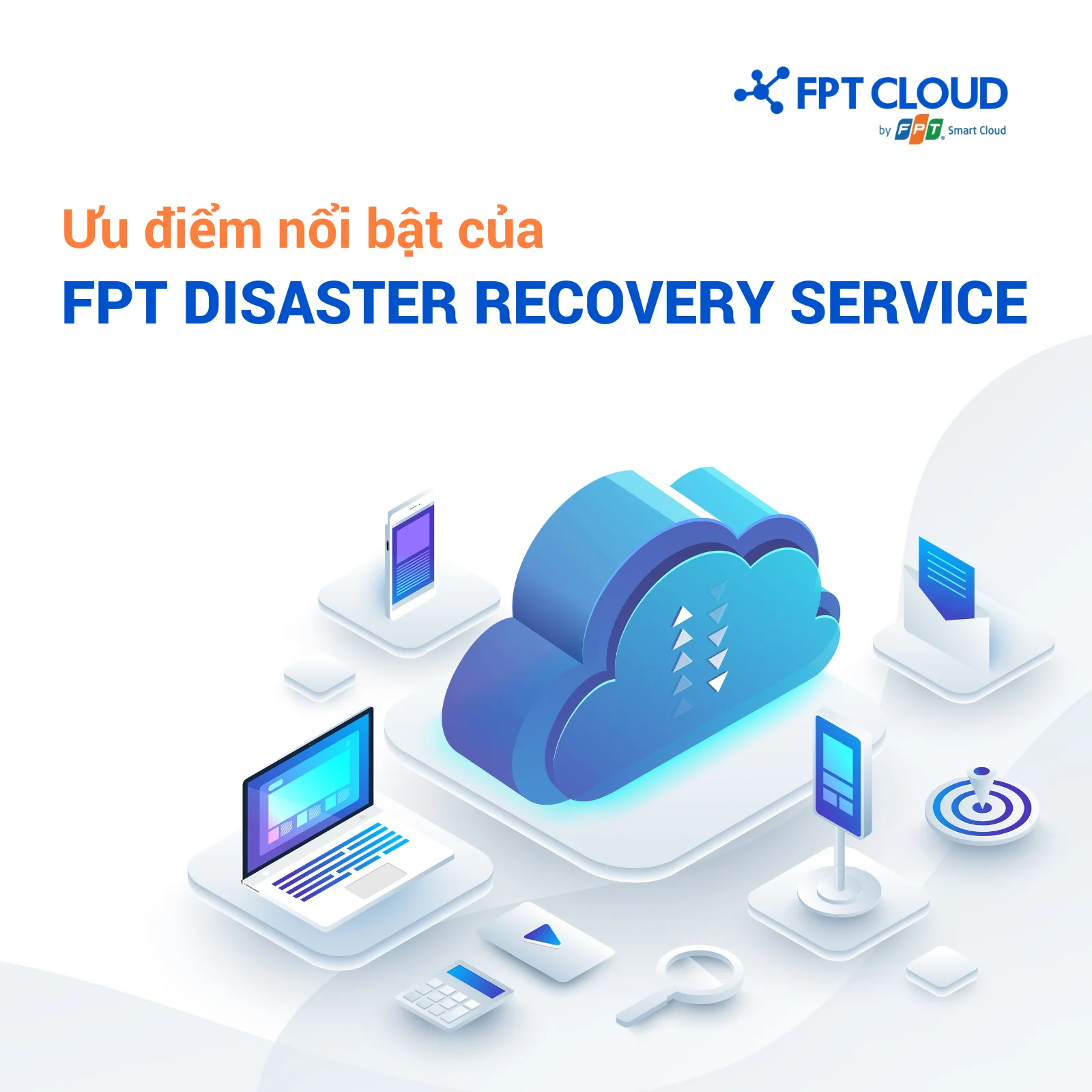 Phục hồi sau thảm họa là gì? Tầm quan trọng và Kế hoạch Disaster Recovery (DR Plan) 22 Lợi thế nổi bật của FPT DR so với các sản phẩm khác trên thị trường