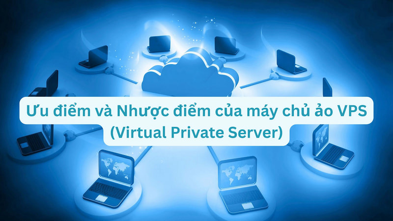 Ưu điểm và Nhược điểm của máy chủ ảo VPS (Virtual Private Server)