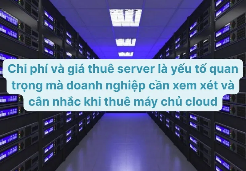 Chi phí và giá thuê server là yếu tố quan trọng mà doanh nghiệp cần xem xét và cân nhắc khi thuê máy chủ cloud