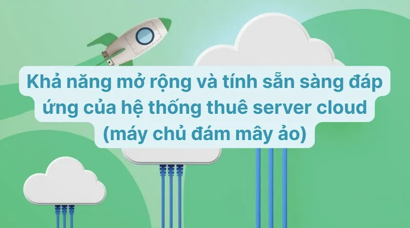 Khả năng mở rộng và tính sẵn sàng đáp ứng của hệ thống thuê server cloud (máy chủ đám mây ảo