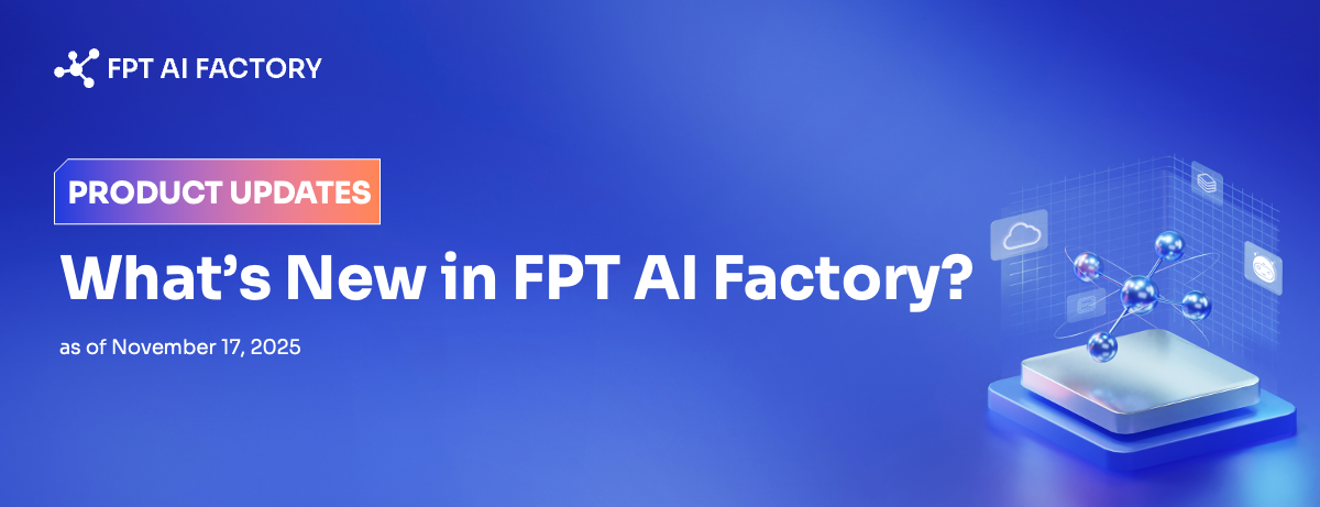 FPT AI Factory Release Note as of November 17, 2025 1 Release Note Banner 10.2025 1