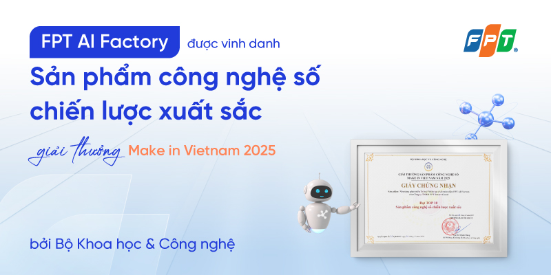 FPT AI Factory được vinh danh tại Giải thưởng Make in Vietnam 2025: Thúc đẩy công nghệ Make in Vietnam vươn tầm thế giới 2 VIE make in VN 800x400 1